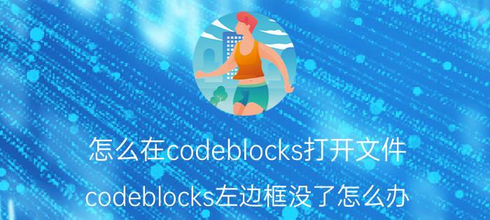 怎么在codeblocks打开文件 codeblocks左边框没了怎么办？